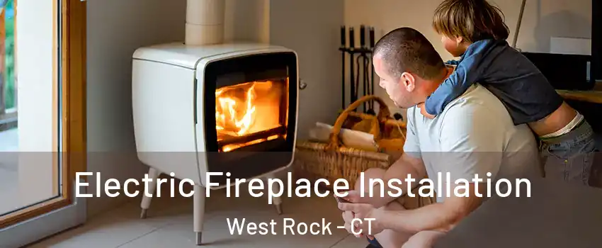 Electric Fireplace Installation West Rock - CT