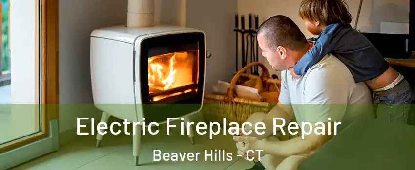 Electric Fireplace Repair Beaver Hills - CT