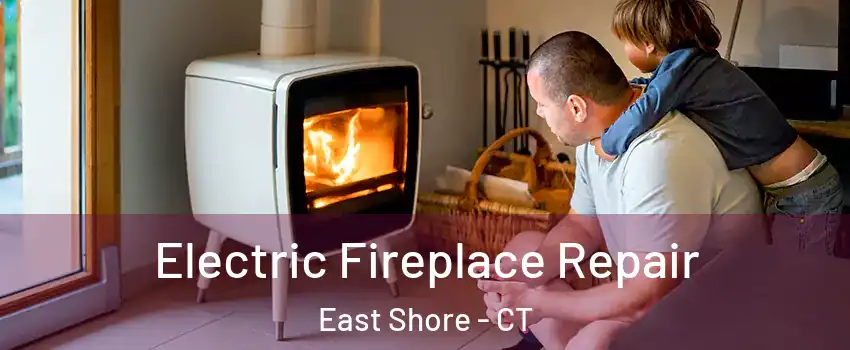 Electric Fireplace Repair East Shore - CT