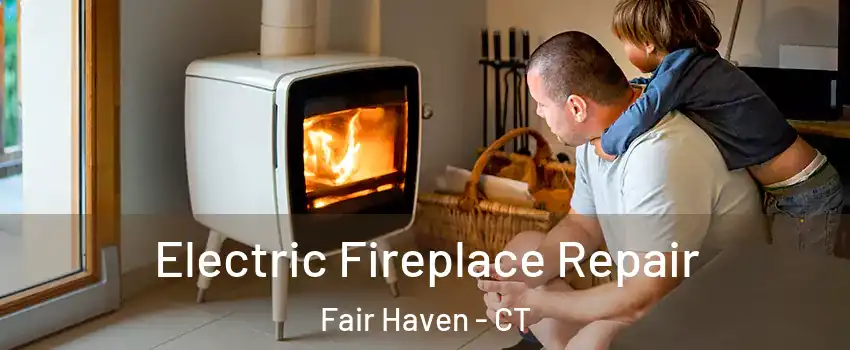 Electric Fireplace Repair Fair Haven - CT