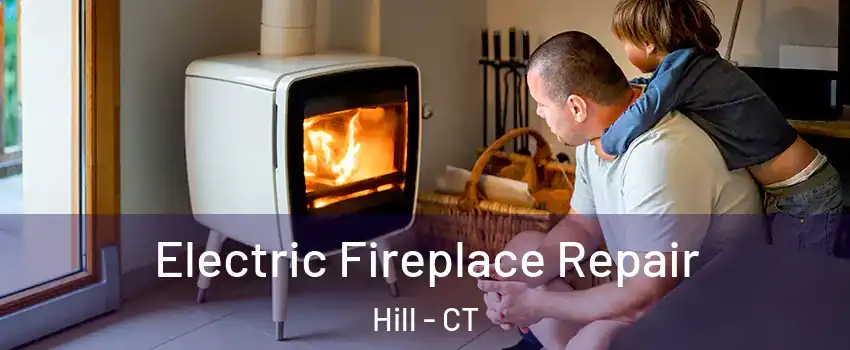 Electric Fireplace Repair Hill - CT