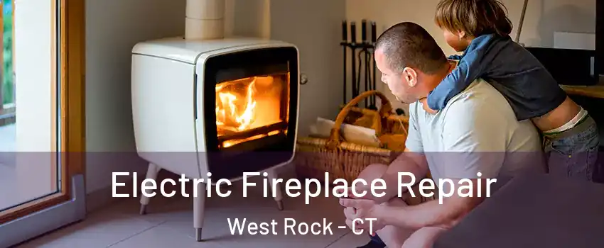 Electric Fireplace Repair West Rock - CT