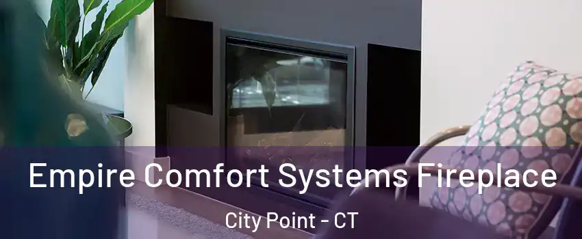 Empire Comfort Systems Fireplace City Point - CT