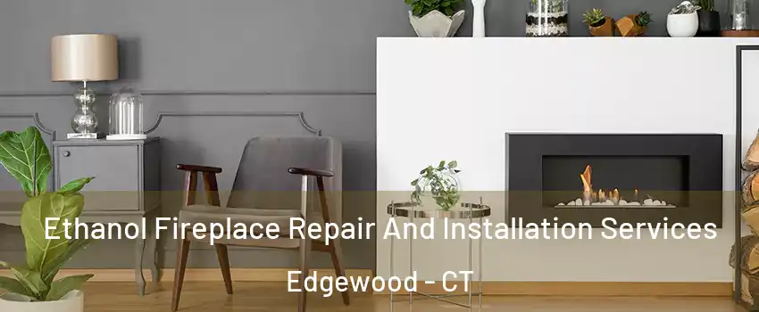 Ethanol Fireplace Repair And Installation Services Edgewood - CT