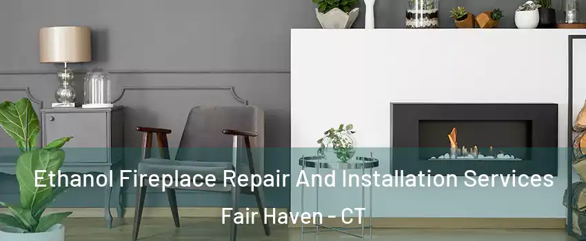 Ethanol Fireplace Repair And Installation Services Fair Haven - CT
