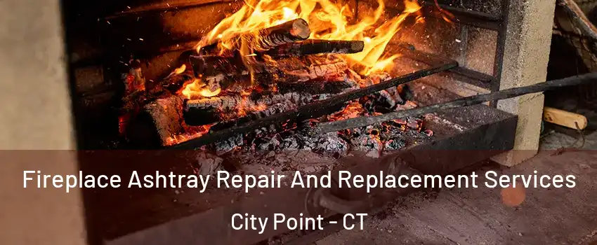 Fireplace Ashtray Repair And Replacement Services City Point - CT