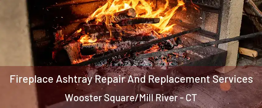 Fireplace Ashtray Repair And Replacement Services Wooster Square/Mill River - CT