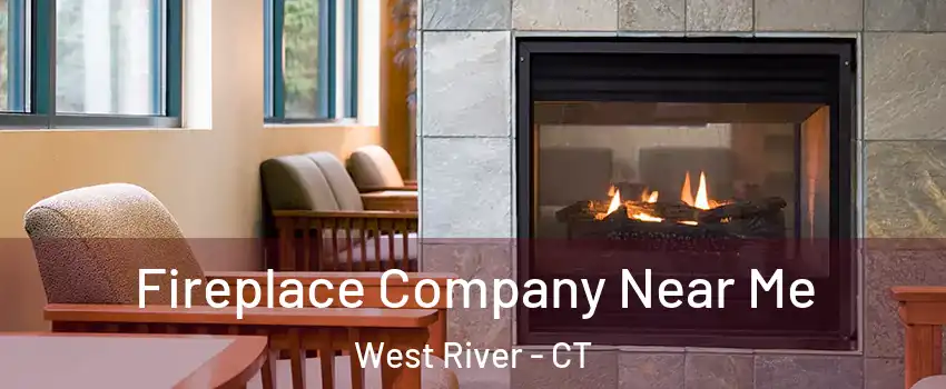 Fireplace Company Near Me West River - CT