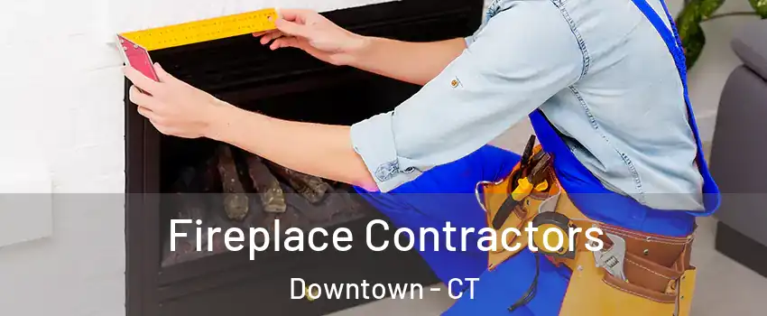 Fireplace Contractors Downtown - CT