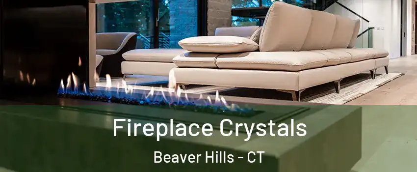 Fireplace Crystals Beaver Hills - CT