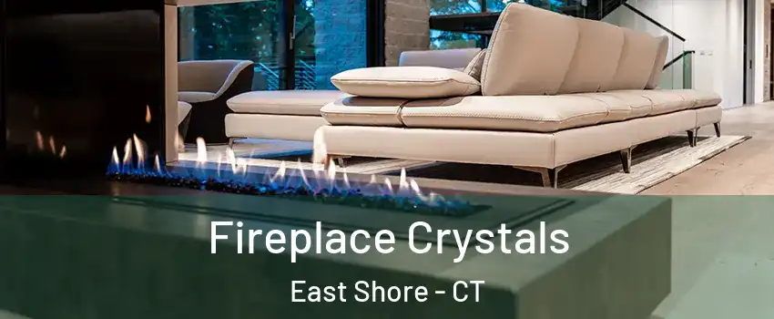 Fireplace Crystals East Shore - CT
