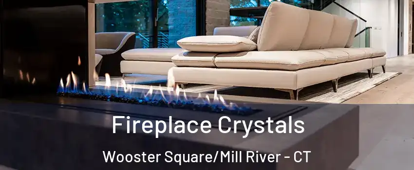 Fireplace Crystals Wooster Square/Mill River - CT