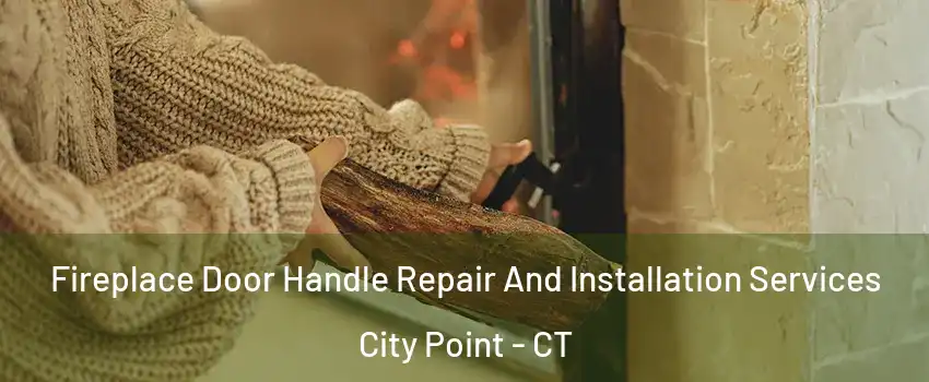 Fireplace Door Handle Repair And Installation Services City Point - CT