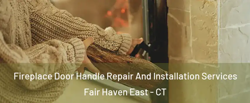 Fireplace Door Handle Repair And Installation Services Fair Haven East - CT