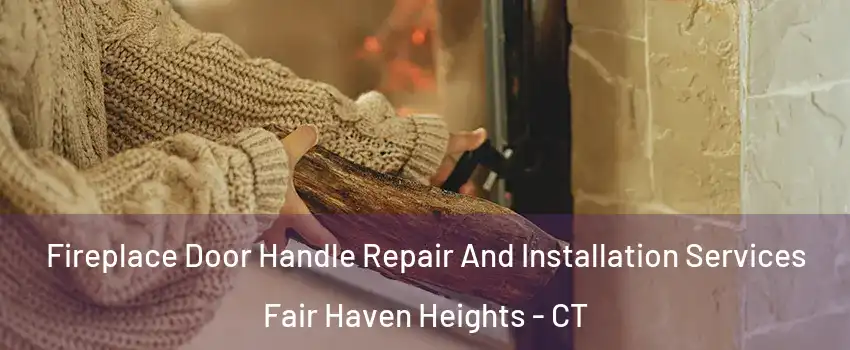 Fireplace Door Handle Repair And Installation Services Fair Haven Heights - CT