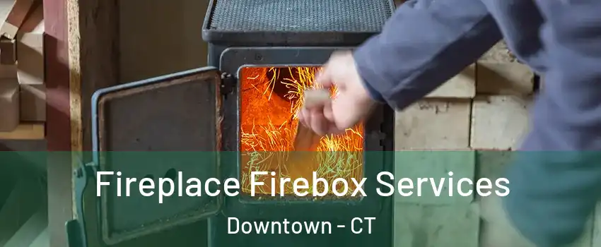 Fireplace Firebox Services Downtown - CT