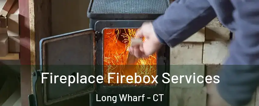 Fireplace Firebox Services Long Wharf - CT