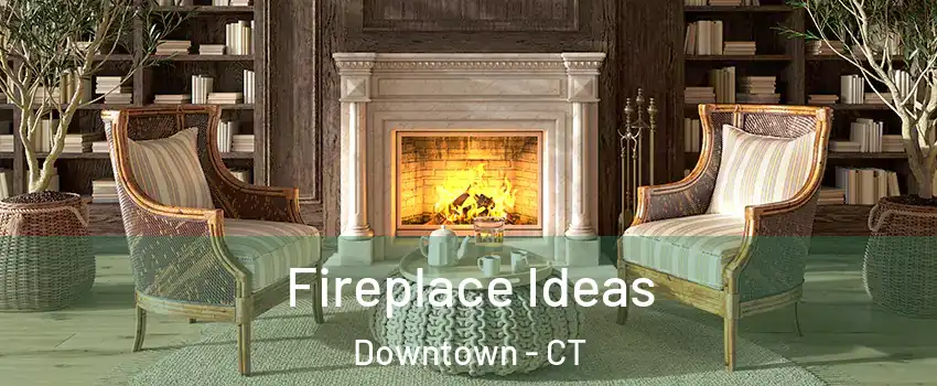 Fireplace Ideas Downtown - CT