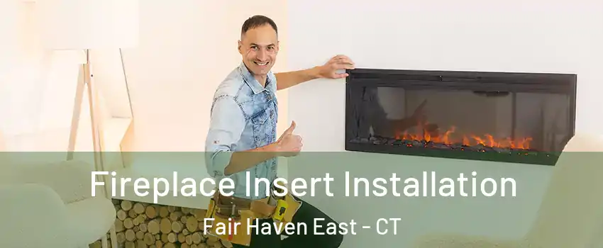 Fireplace Insert Installation Fair Haven East - CT