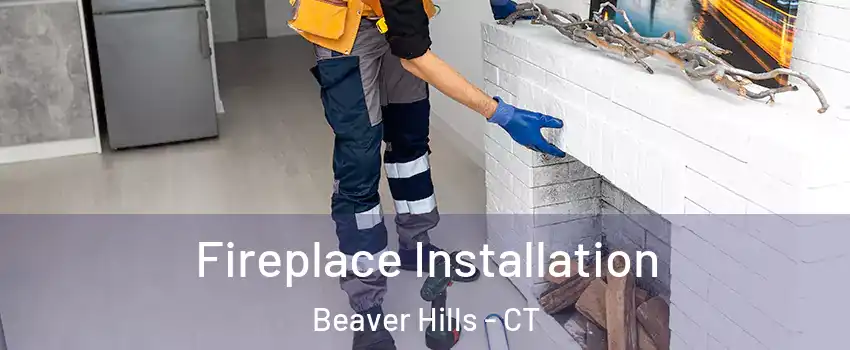 Fireplace Installation Beaver Hills - CT