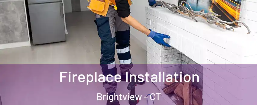 Fireplace Installation Brightview - CT