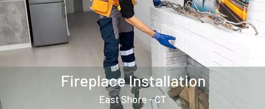 Fireplace Installation East Shore - CT