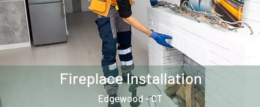 Fireplace Installation Edgewood - CT