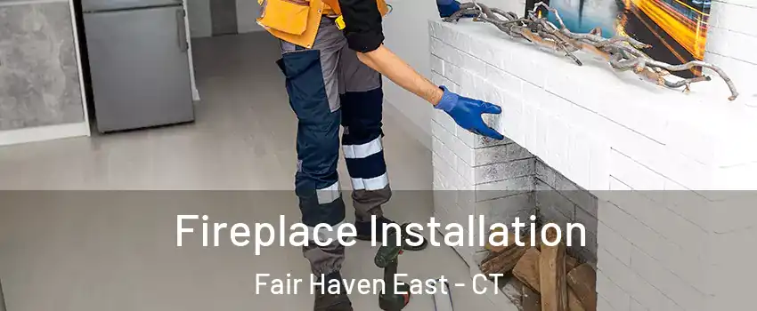 Fireplace Installation Fair Haven East - CT
