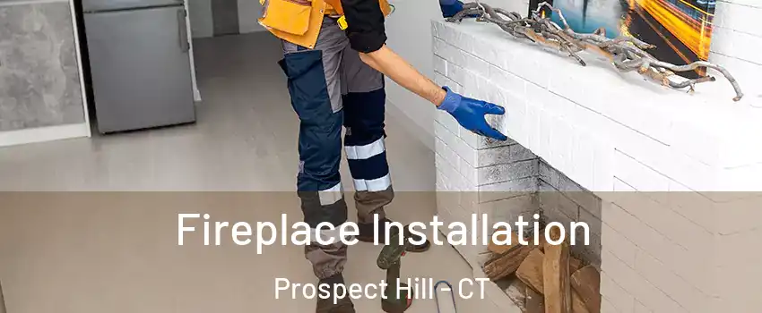 Fireplace Installation Prospect Hill - CT