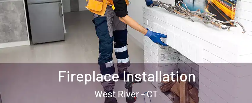 Fireplace Installation West River - CT