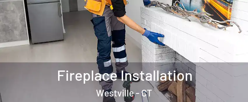 Fireplace Installation Westville - CT