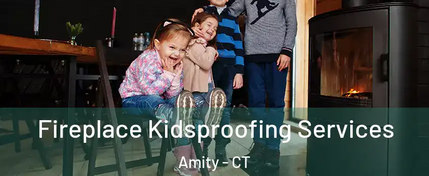 Fireplace Kidsproofing Services Amity - CT