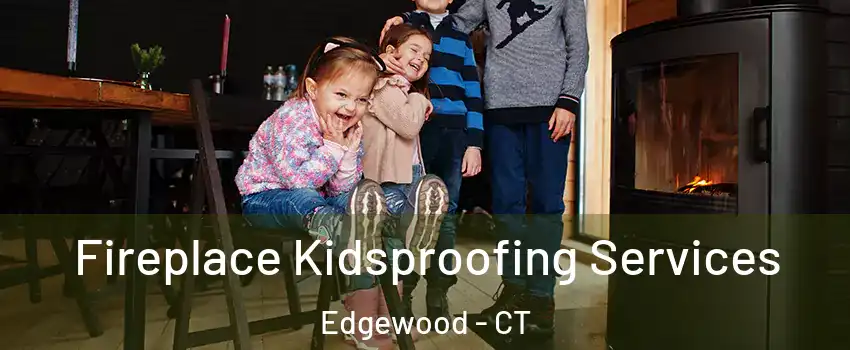 Fireplace Kidsproofing Services Edgewood - CT