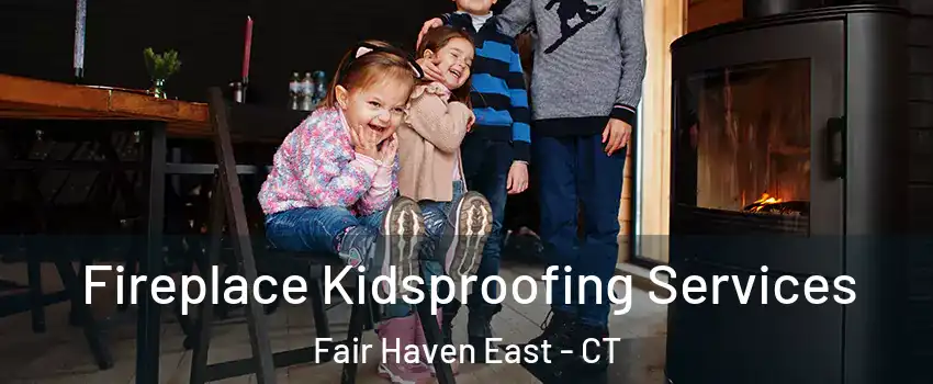 Fireplace Kidsproofing Services Fair Haven East - CT