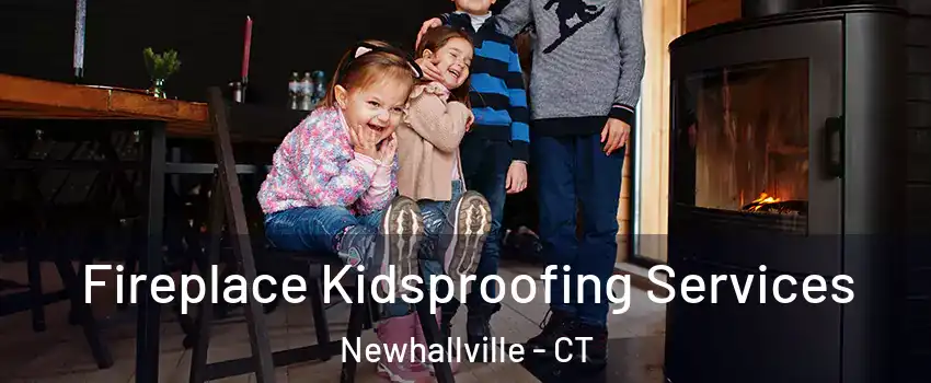 Fireplace Kidsproofing Services Newhallville - CT