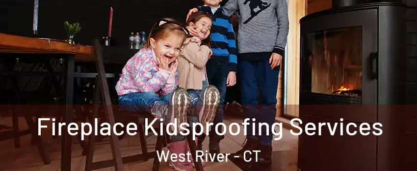 Fireplace Kidsproofing Services West River - CT