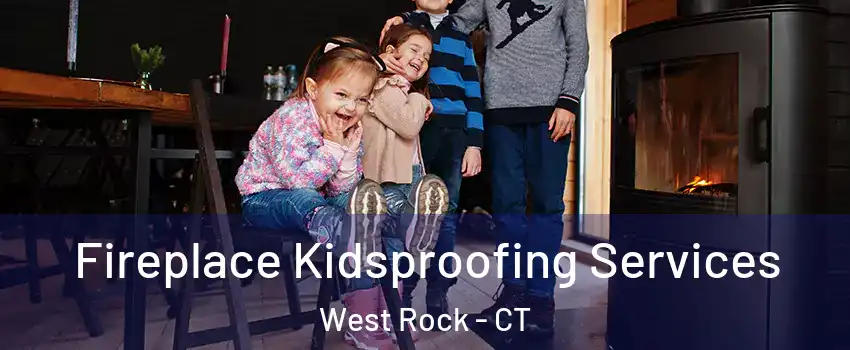 Fireplace Kidsproofing Services West Rock - CT
