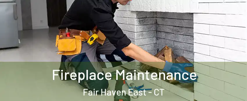 Fireplace Maintenance Fair Haven East - CT