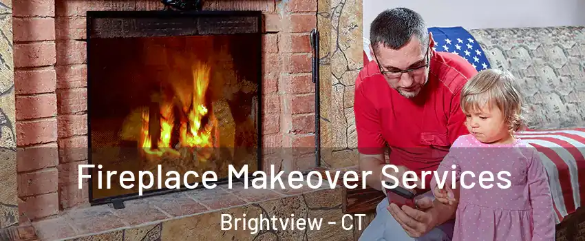 Fireplace Makeover Services Brightview - CT