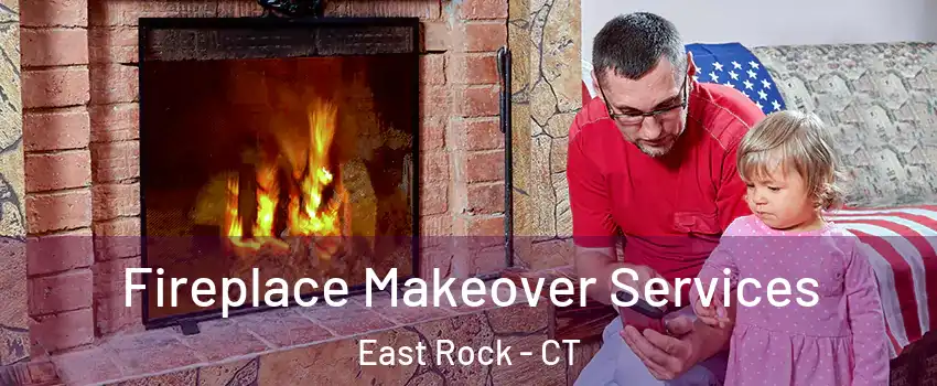 Fireplace Makeover Services East Rock - CT