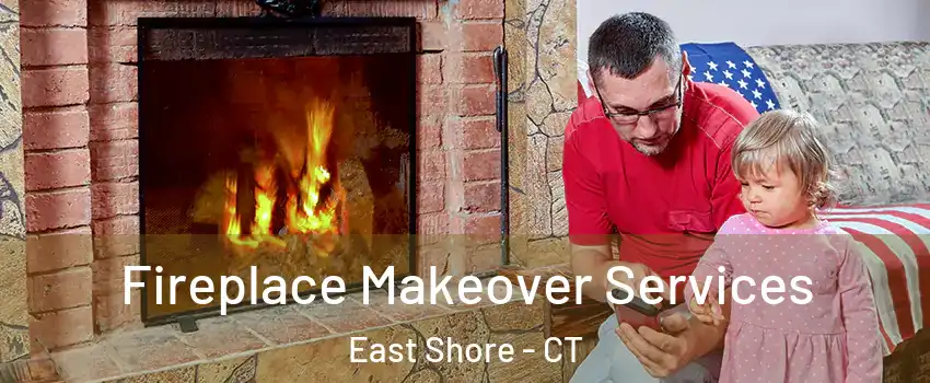 Fireplace Makeover Services East Shore - CT