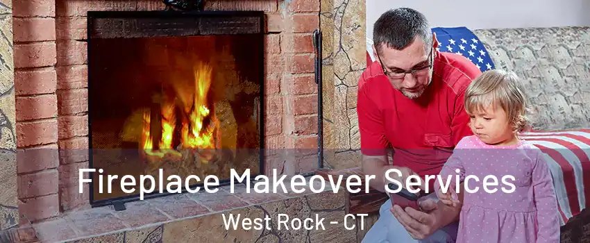Fireplace Makeover Services West Rock - CT
