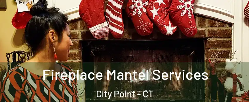 Fireplace Mantel Services City Point - CT