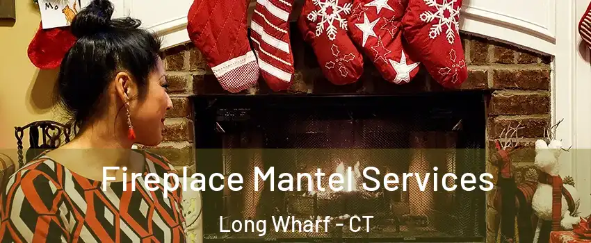 Fireplace Mantel Services Long Wharf - CT