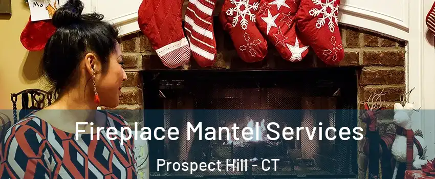 Fireplace Mantel Services Prospect Hill - CT