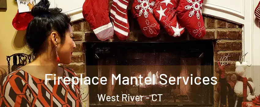 Fireplace Mantel Services West River - CT