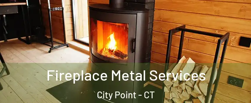 Fireplace Metal Services City Point - CT