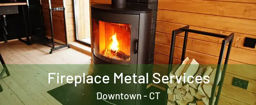 Fireplace Metal Services Downtown - CT