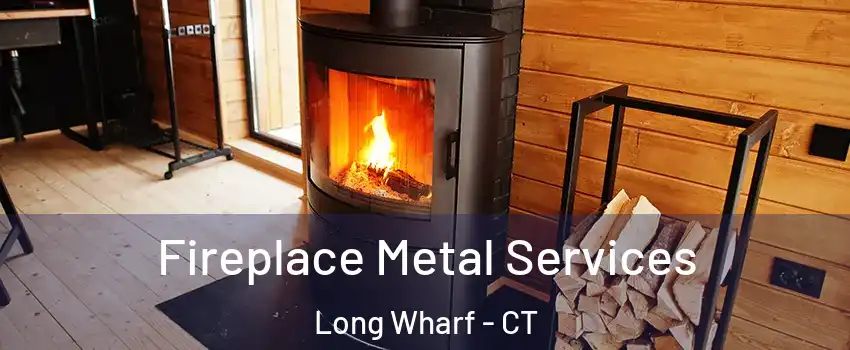 Fireplace Metal Services Long Wharf - CT