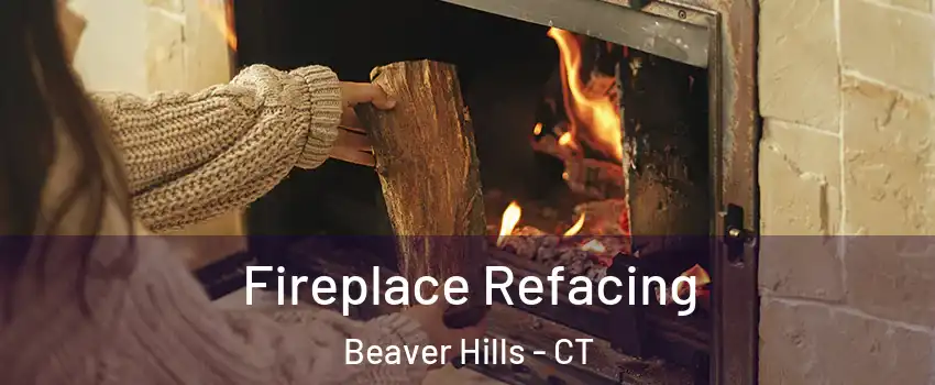 Fireplace Refacing Beaver Hills - CT